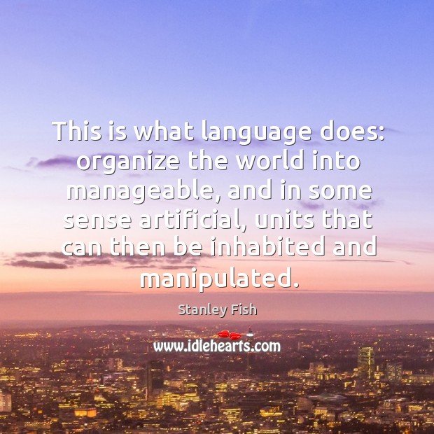 This is what language does: organize the world into manageable, and in Image