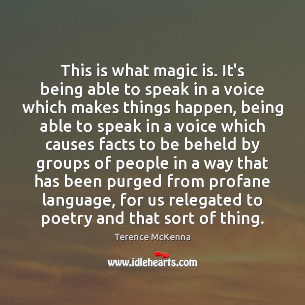 This is what magic is. It’s being able to speak in a Terence McKenna Picture Quote