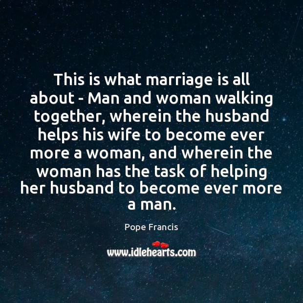 This is what marriage is all about – Man and woman walking Pope Francis Picture Quote