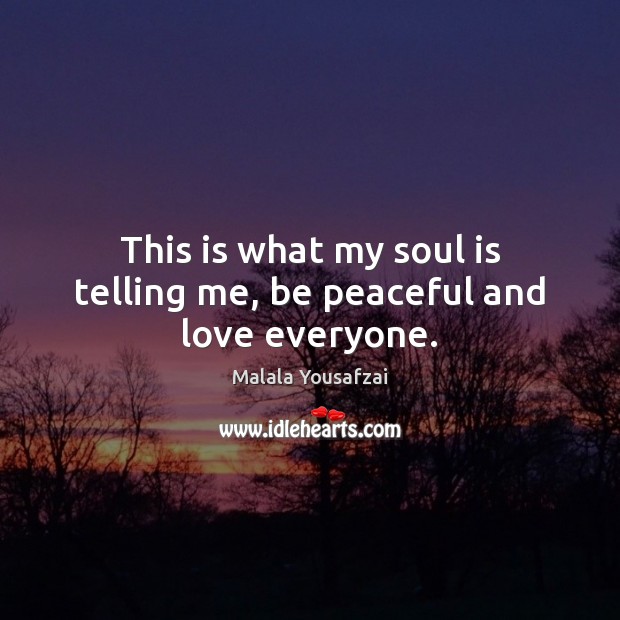 This is what my soul is telling me, be peaceful and love everyone. Soul Quotes Image