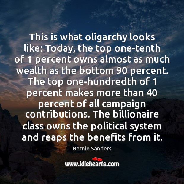 This is what oligarchy looks like: Today, the top one-tenth of 1 percent Bernie Sanders Picture Quote