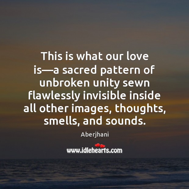 This is what our love is––a sacred pattern of unbroken unity Aberjhani Picture Quote