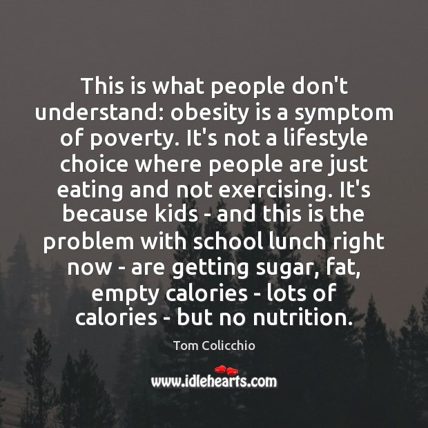 This is what people don’t understand: obesity is a symptom of poverty. Tom Colicchio Picture Quote
