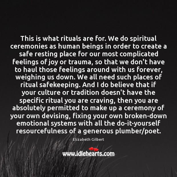 This is what rituals are for. We do spiritual ceremonies as human Image