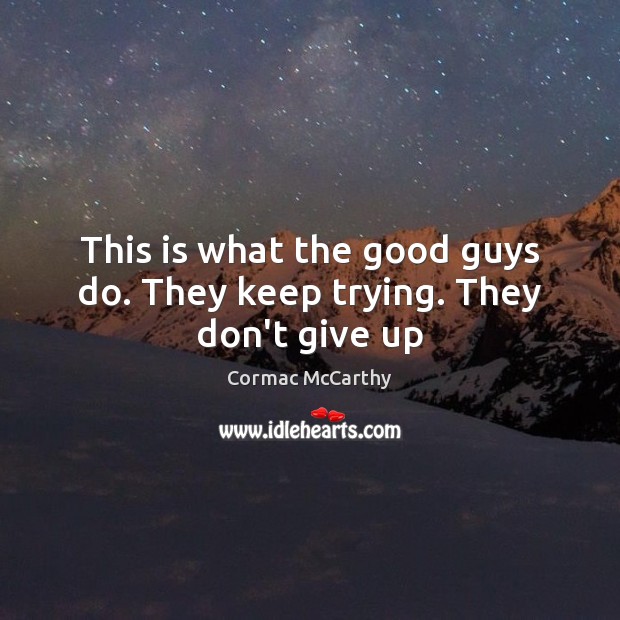 This is what the good guys do. They keep trying. They don’t give up Cormac McCarthy Picture Quote