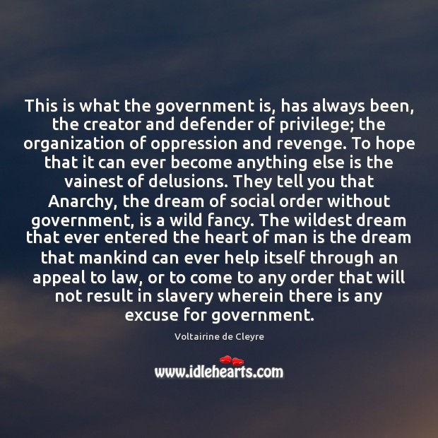 This is what the government is, has always been, the creator and Voltairine de Cleyre Picture Quote