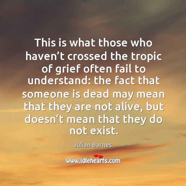 This is what those who haven’t crossed the tropic of grief Julian Barnes Picture Quote