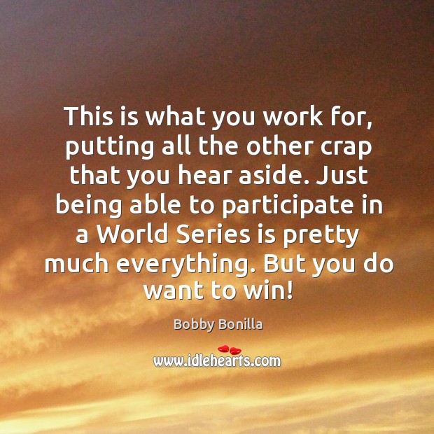 This is what you work for, putting all the other crap that you hear aside. Bobby Bonilla Picture Quote