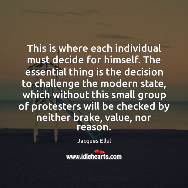 This is where each individual must decide for himself. The essential thing Jacques Ellul Picture Quote