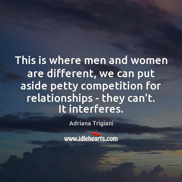 This is where men and women are different, we can put aside Adriana Trigiani Picture Quote