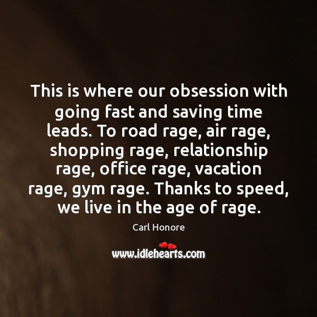 This is where our obsession with going fast and saving time leads. Carl Honore Picture Quote