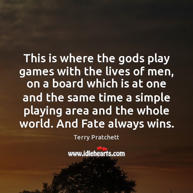 This is where the Gods play games with the lives of men, Terry Pratchett Picture Quote