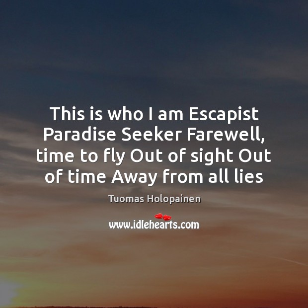 This is who I am Escapist Paradise Seeker Farewell, time to fly Tuomas Holopainen Picture Quote