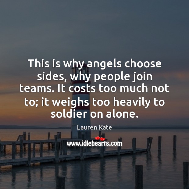 This is why angels choose sides, why people join teams. It costs Lauren Kate Picture Quote