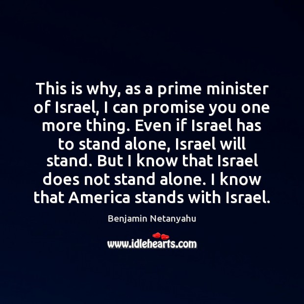 This is why, as a prime minister of Israel, I can promise Benjamin Netanyahu Picture Quote