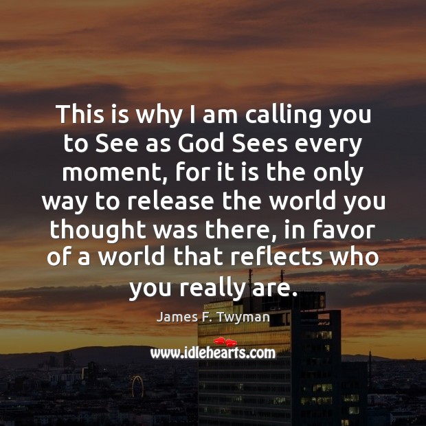 This is why I am calling you to See as God Sees 