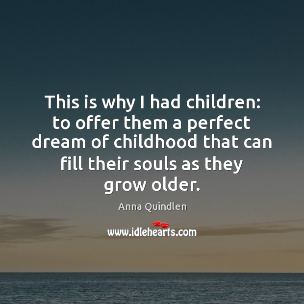 This is why I had children: to offer them a perfect dream Anna Quindlen Picture Quote