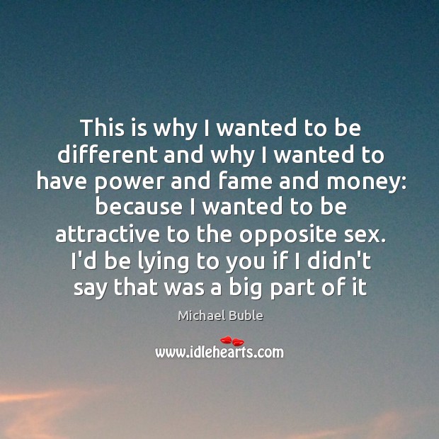 This is why I wanted to be different and why I wanted Michael Buble Picture Quote