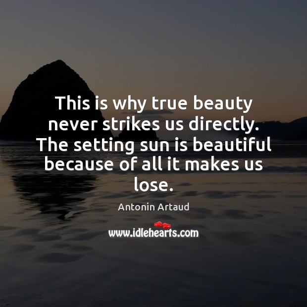This is why true beauty never strikes us directly. The setting sun Antonin Artaud Picture Quote
