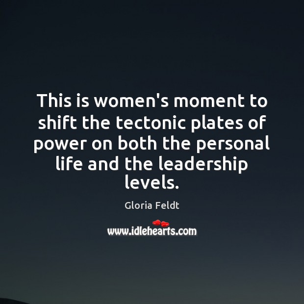 This is women’s moment to shift the tectonic plates of power on Gloria Feldt Picture Quote