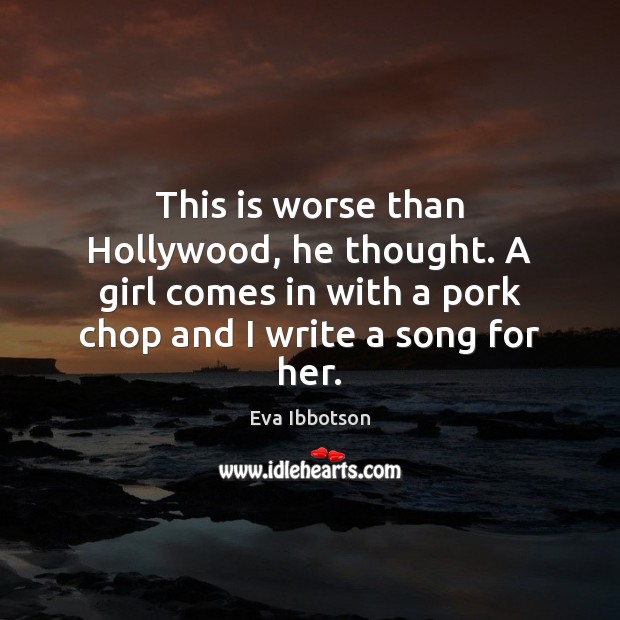 This is worse than Hollywood, he thought. A girl comes in with Eva Ibbotson Picture Quote