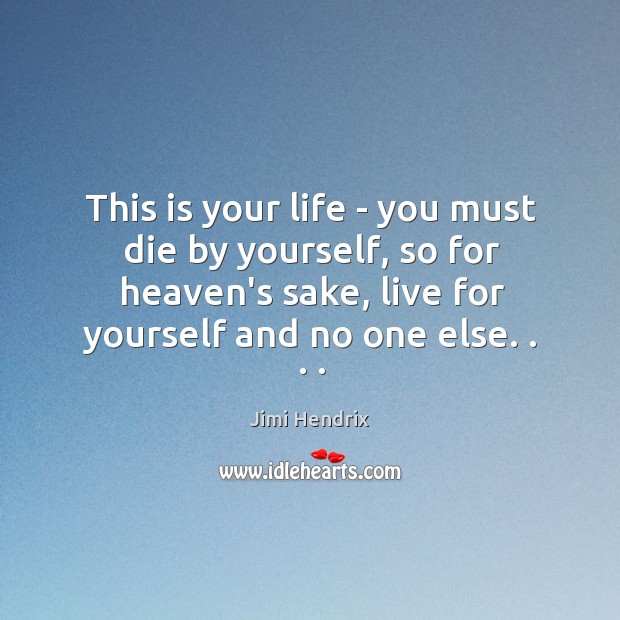 This is your life – you must die by yourself, so for Jimi Hendrix Picture Quote