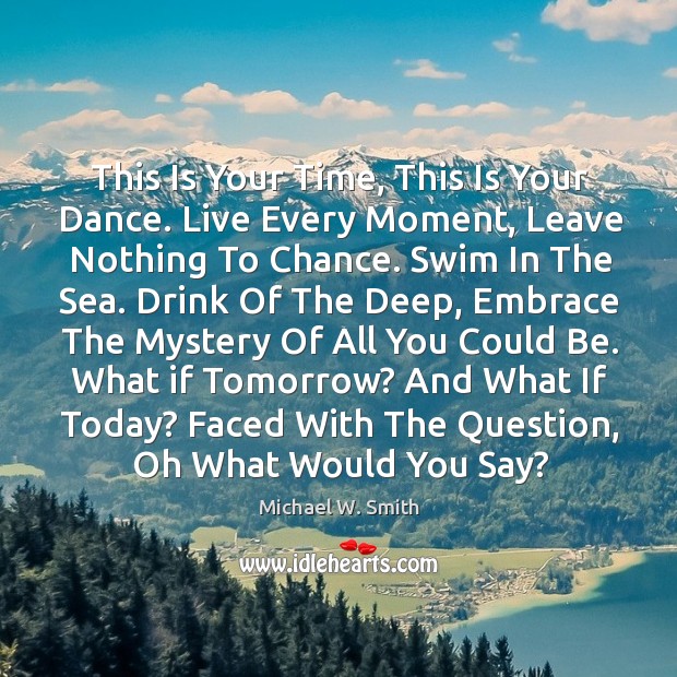 This Is Your Time, This Is Your Dance. Live Every Moment, Leave Michael W. Smith Picture Quote