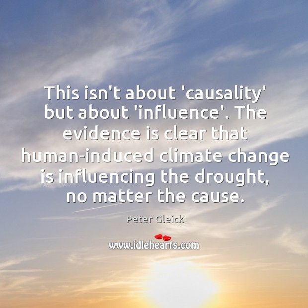 This isn’t about ‘causality’ but about ‘influence’. The evidence is clear that Climate Quotes Image
