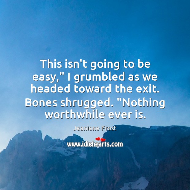 This isn’t going to be easy,” I grumbled as we headed toward Jeaniene Frost Picture Quote