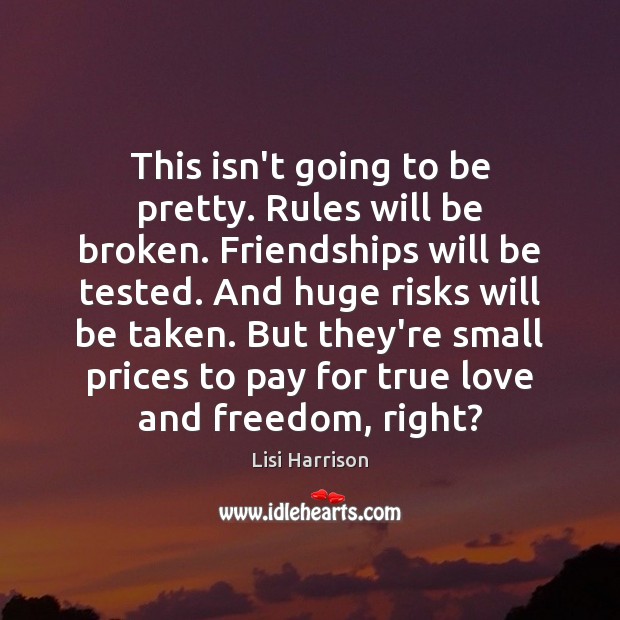This isn’t going to be pretty. Rules will be broken. Friendships will Lisi Harrison Picture Quote