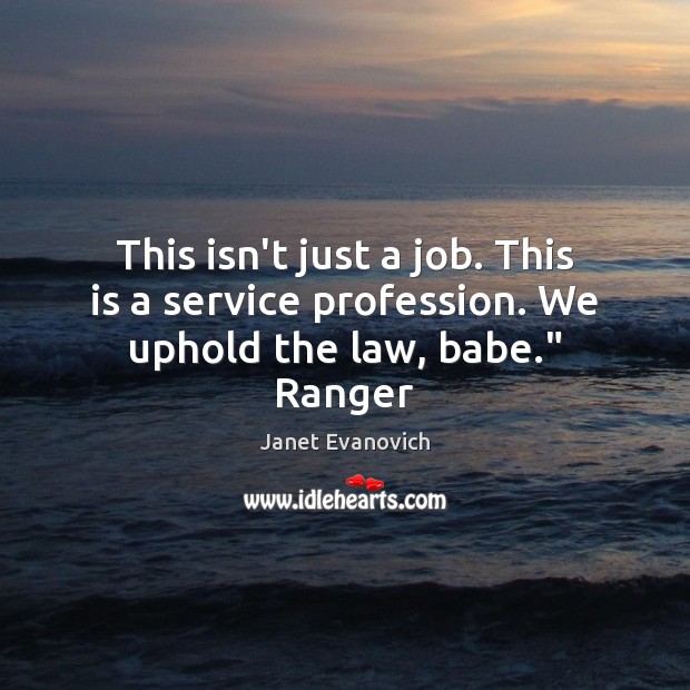 This isn’t just a job. This is a service profession. We uphold the law, babe.” Ranger Image