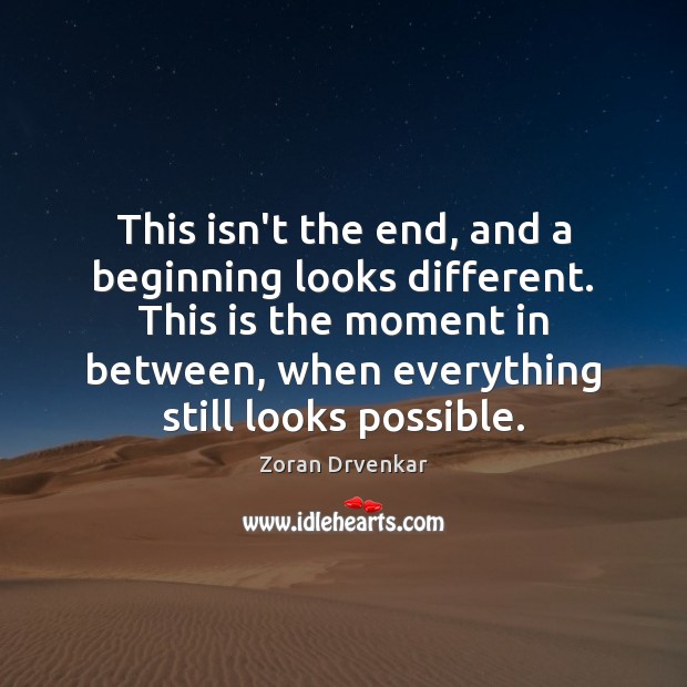 This isn’t the end, and a beginning looks different. This is the Zoran Drvenkar Picture Quote