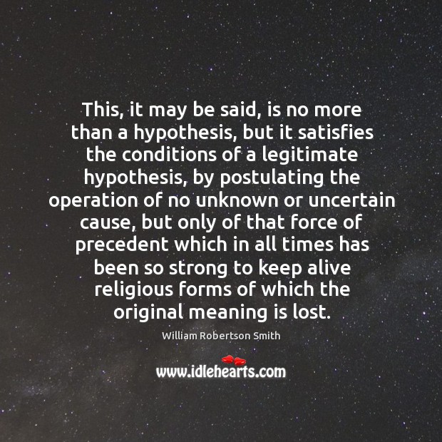 This, it may be said, is no more than a hypothesis, but William Robertson Smith Picture Quote