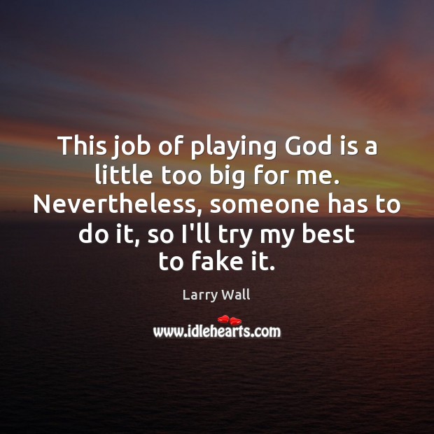 This job of playing God is a little too big for me. Larry Wall Picture Quote