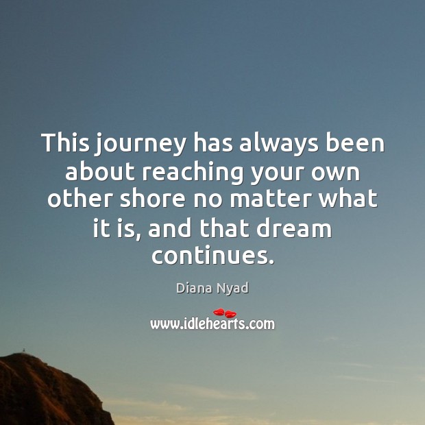 This journey has always been about reaching your own other shore no Diana Nyad Picture Quote