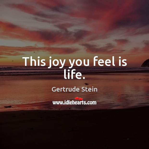 This joy you feel is life. Image