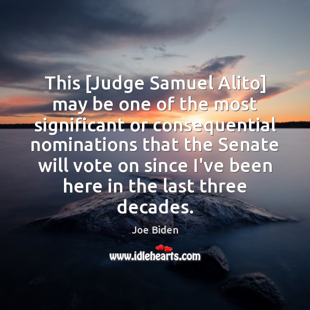 This [Judge Samuel Alito] may be one of the most significant or Joe Biden Picture Quote