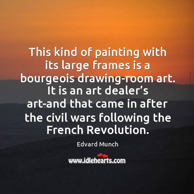 This kind of painting with its large frames is a bourgeois drawing-room art. Edvard Munch Picture Quote