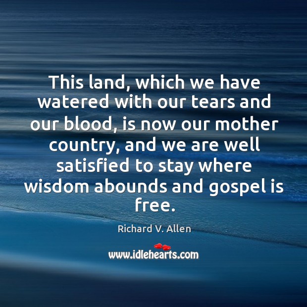 This land, which we have watered with our tears and our blood, is now our mother country Richard V. Allen Picture Quote