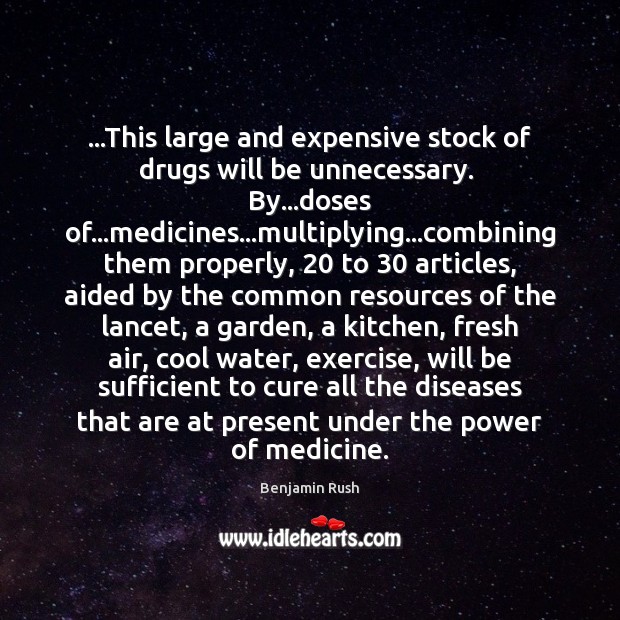 …This large and expensive stock of drugs will be unnecessary.  By…doses Benjamin Rush Picture Quote