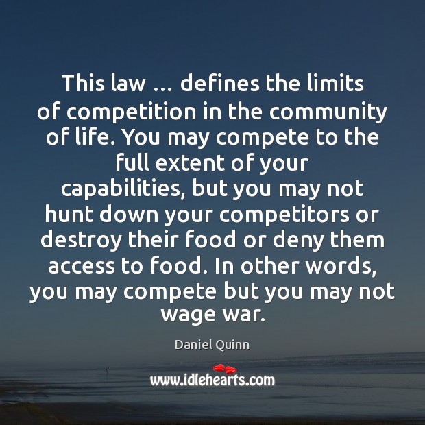 This law … defines the limits of competition in the community of life. Daniel Quinn Picture Quote