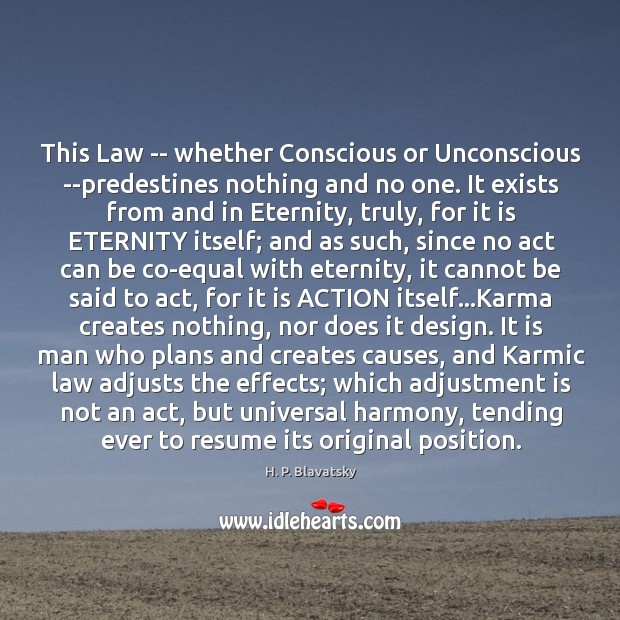 This Law — whether Conscious or Unconscious –predestines nothing and no one. H. P. Blavatsky Picture Quote