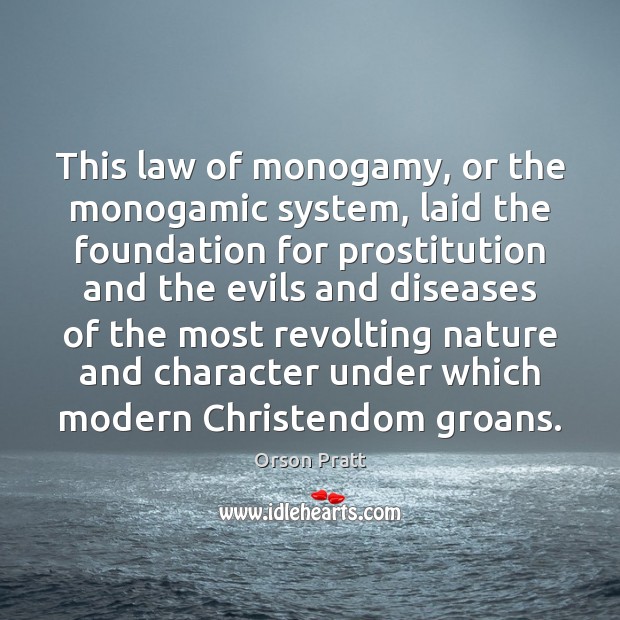 This law of monogamy, or the monogamic system, laid the foundation for Orson Pratt Picture Quote