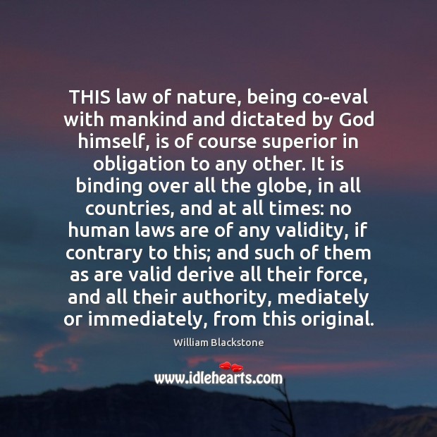 THIS law of nature, being co-eval with mankind and dictated by God William Blackstone Picture Quote