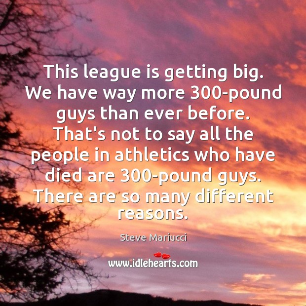 This league is getting big. We have way more 300-pound guys than Image