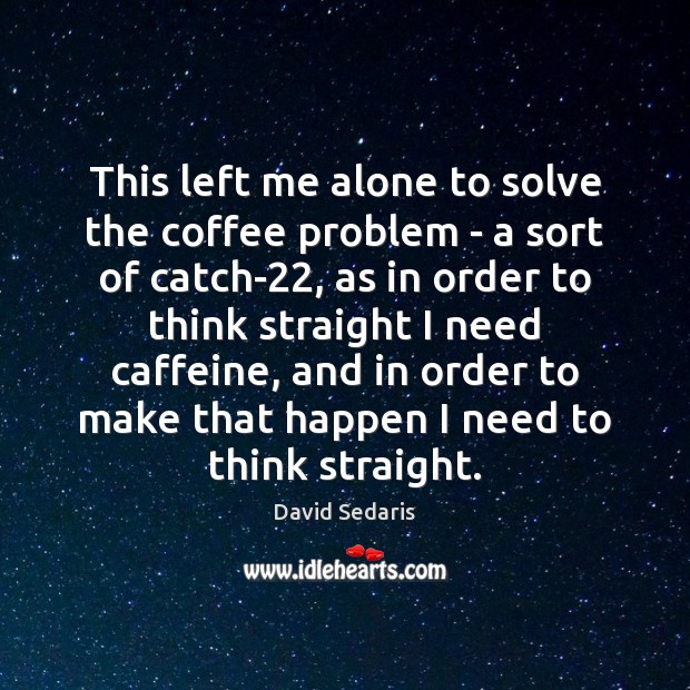 This left me alone to solve the coffee problem – a sort Image