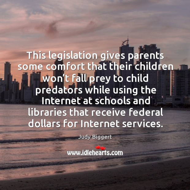 This legislation gives parents some comfort that their children won’t fall prey to child Judy Biggert Picture Quote