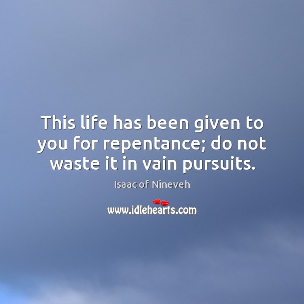 This life has been given to you for repentance; do not waste it in vain pursuits. Image