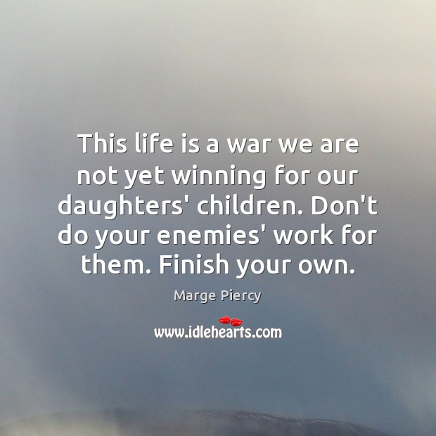 This life is a war we are not yet winning for our Marge Piercy Picture Quote