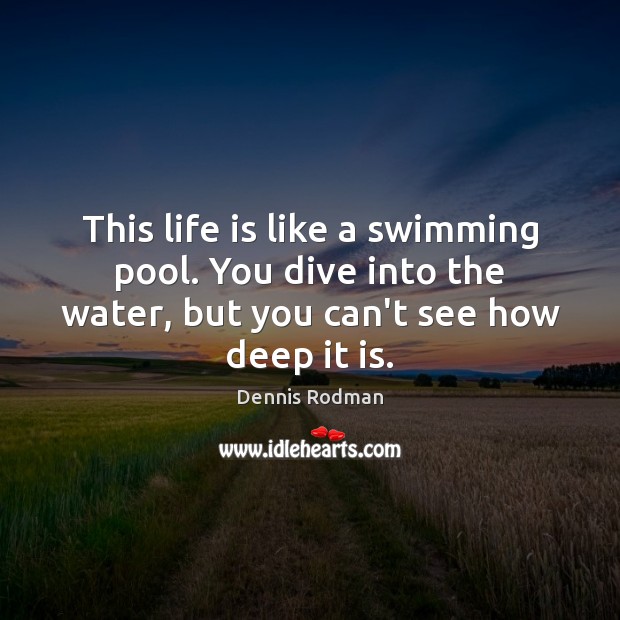 This life is like a swimming pool. You dive into the water, Dennis Rodman Picture Quote